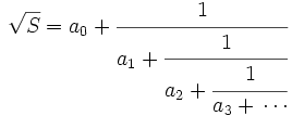 \sqrt{S} = a_0 + \cfrac{1}{a_1 + \cfrac{1}{a_2 + \cfrac{1}{a_3+\,\cdots}}} 